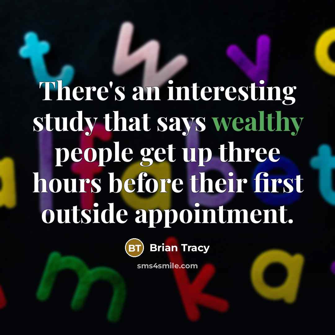 “There's an interesting study that says wealthy people get up three hours before their first outside appointment.” quote by Brian Tracy