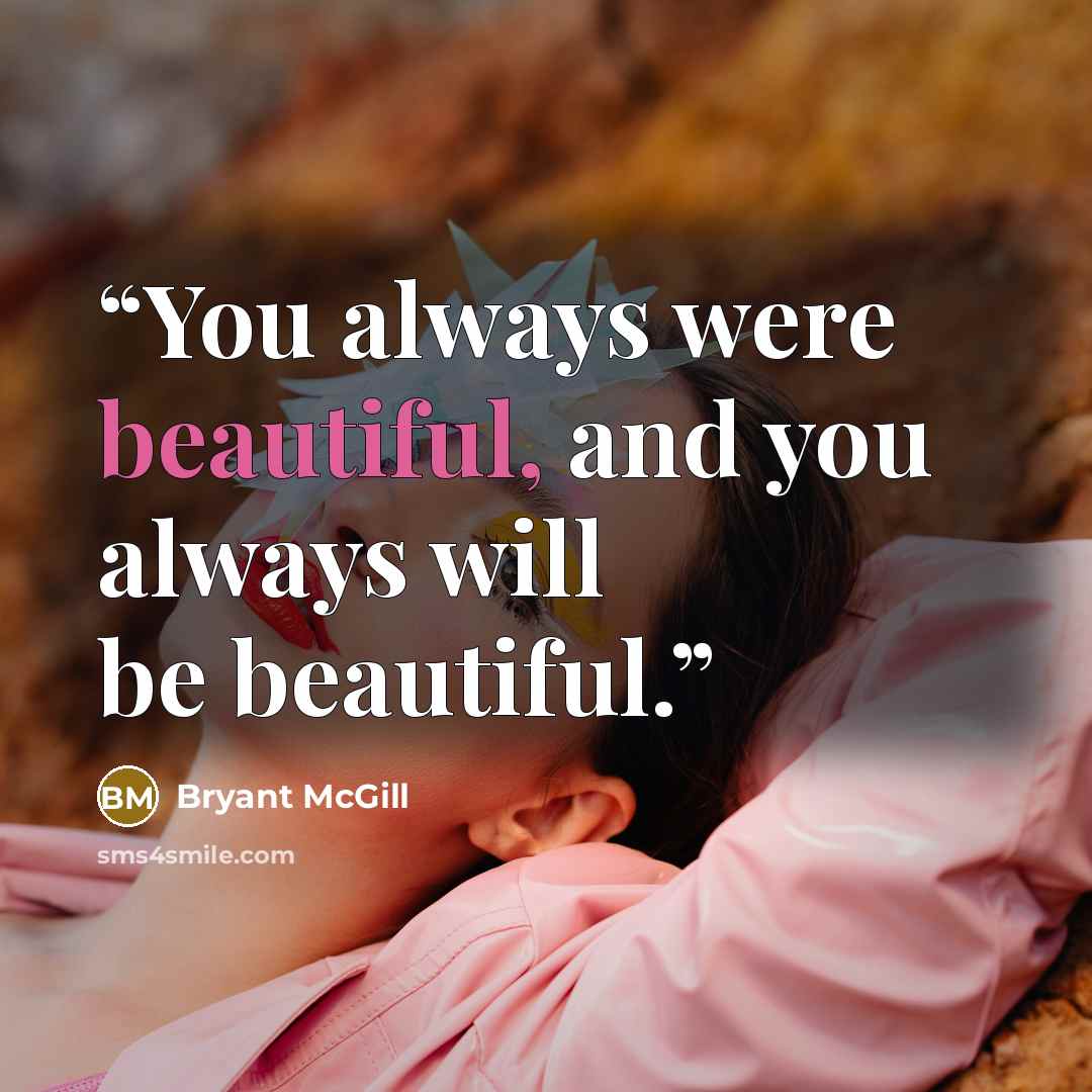 “You always were beautiful, and you always will be beautiful.” quote by Bryant McGill