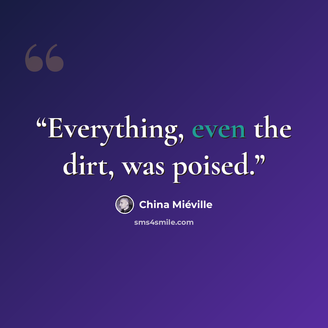 “Everything, even the dirt, was poised.” quote by China Miéville