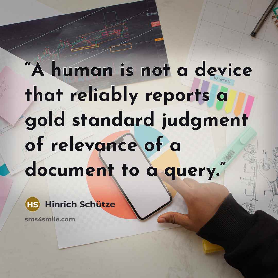 “A human is not a device that reliably reports a gold standard judgment of relevance of a document to a query.” quote by Hinrich Schütze