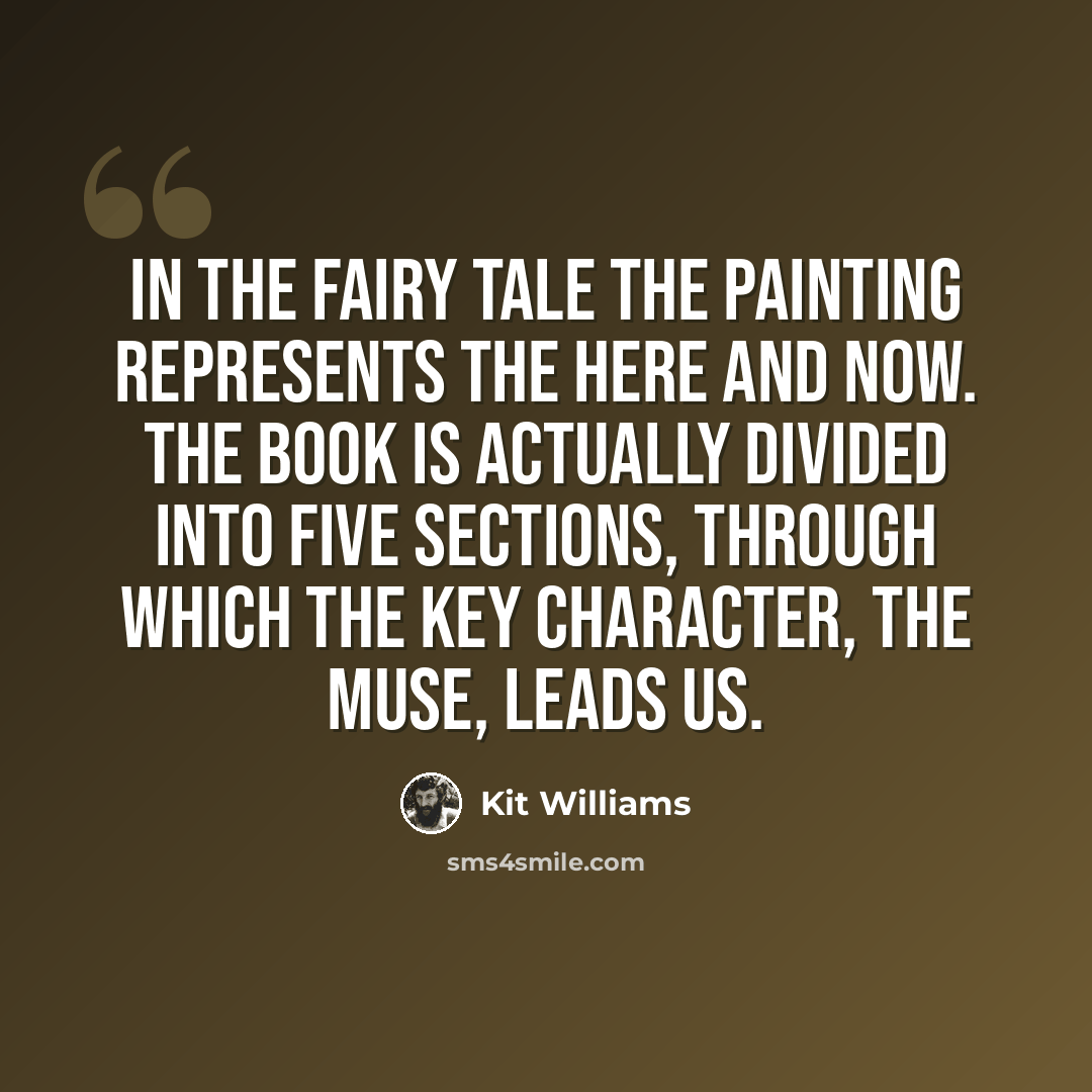 “In the fairy tale the painting represents the here and now. The book is actually divided into five sections, through which the key character, the muse, leads us.” quote by Kit Williams