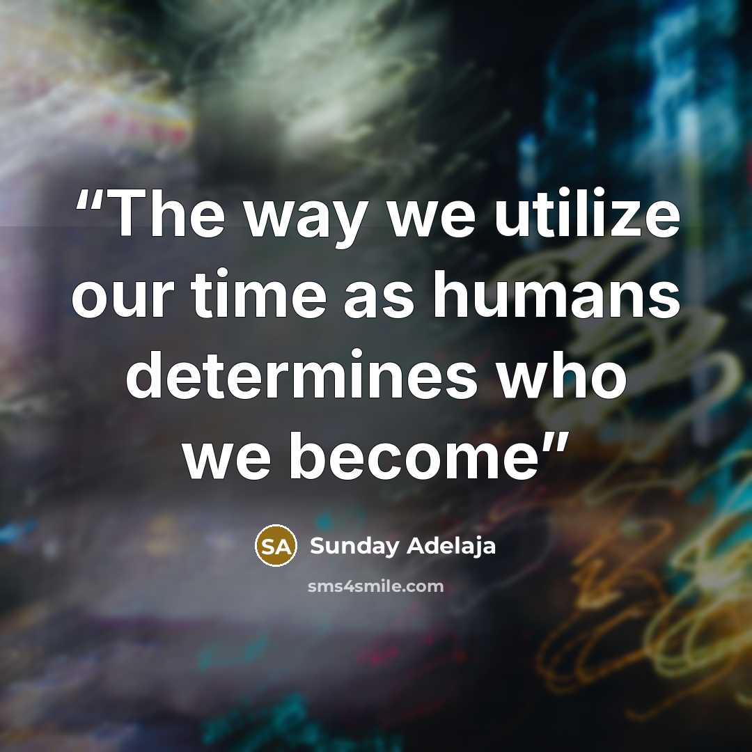 “The way we utilize our time as humans determines who we become” quote by Sunday Adelaja