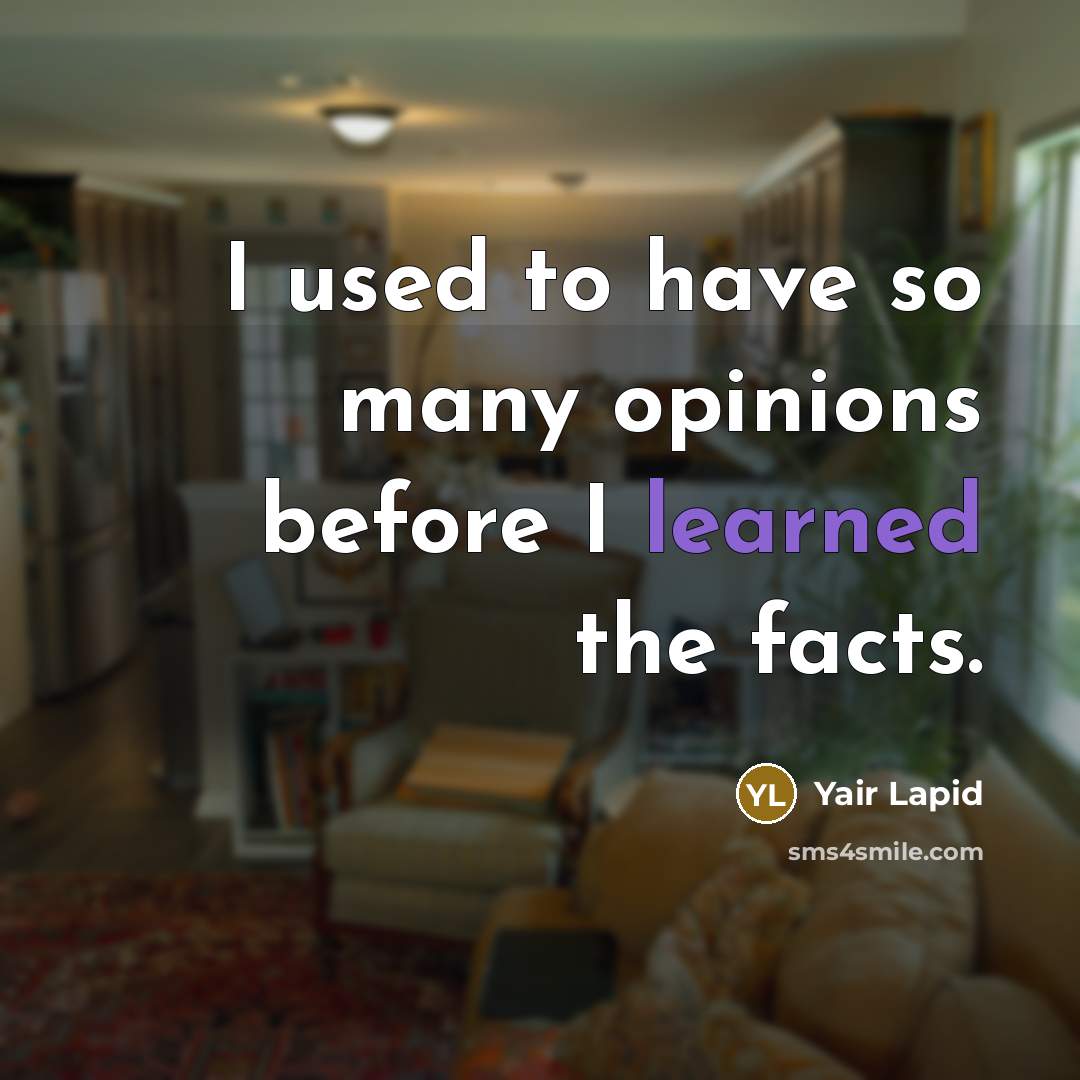 “I used to have so many opinions before I learned the facts.” quote by Yair Lapid