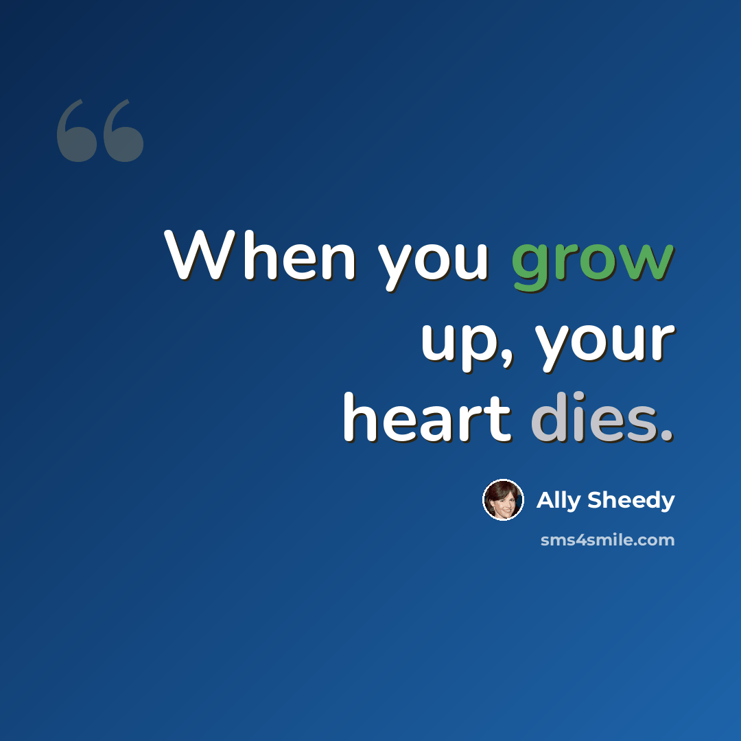 “When you grow up, your heart dies.” quote by Ally Sheedy