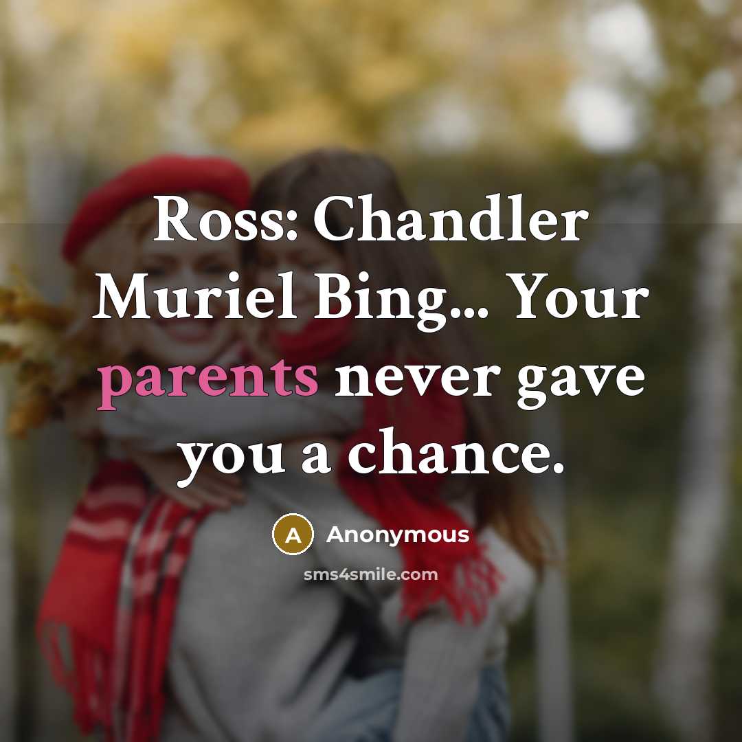 “Ross: Chandler Muriel Bing... Your parents never gave you a chance.” quote by Anonymous