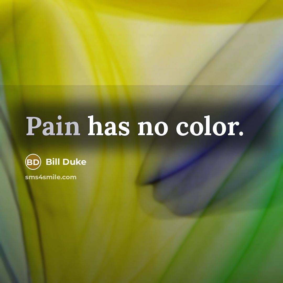 “Pain has no color.” quote by Bill Duke