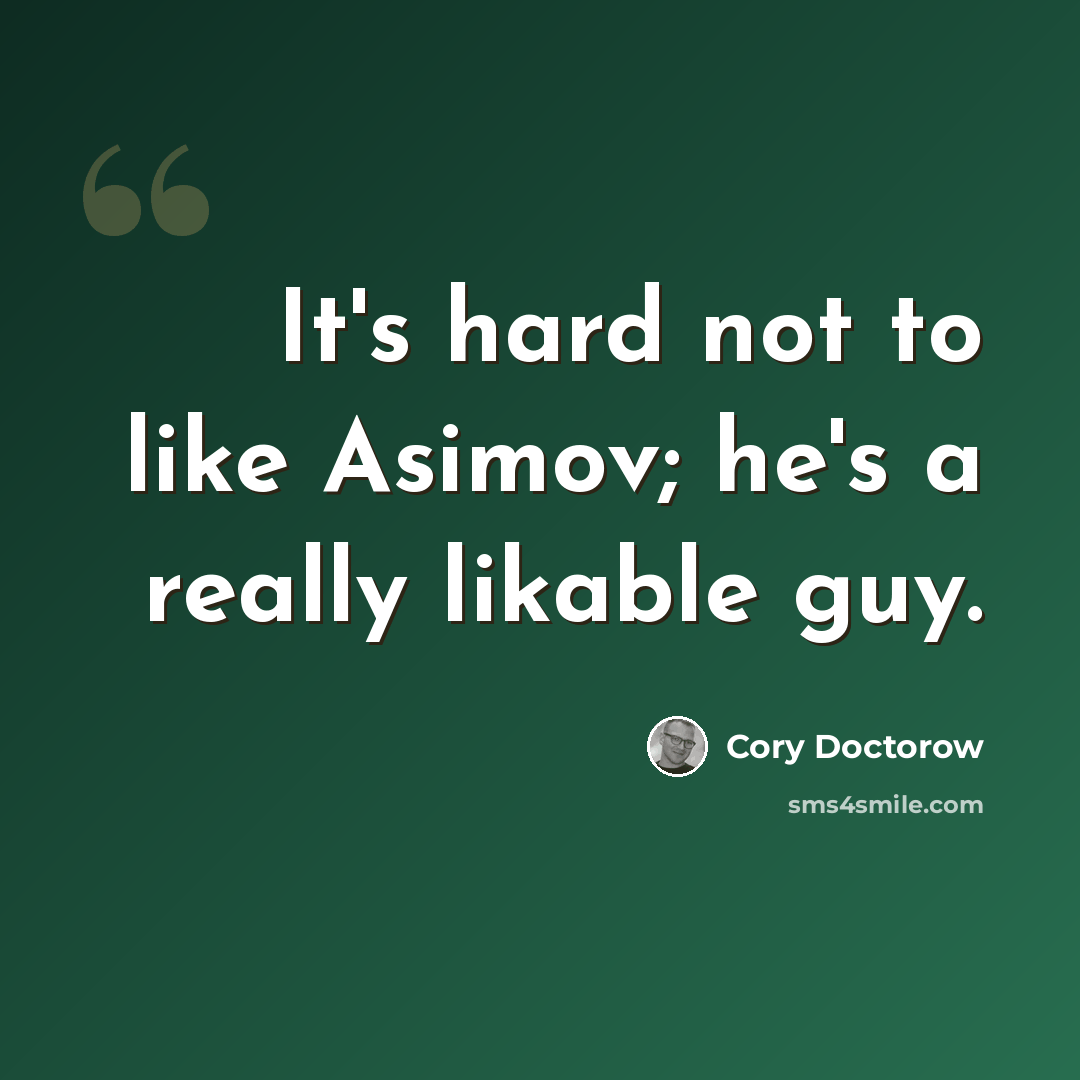 “It's hard not to like Asimov; he's a really likable guy.” quote by Cory Doctorow