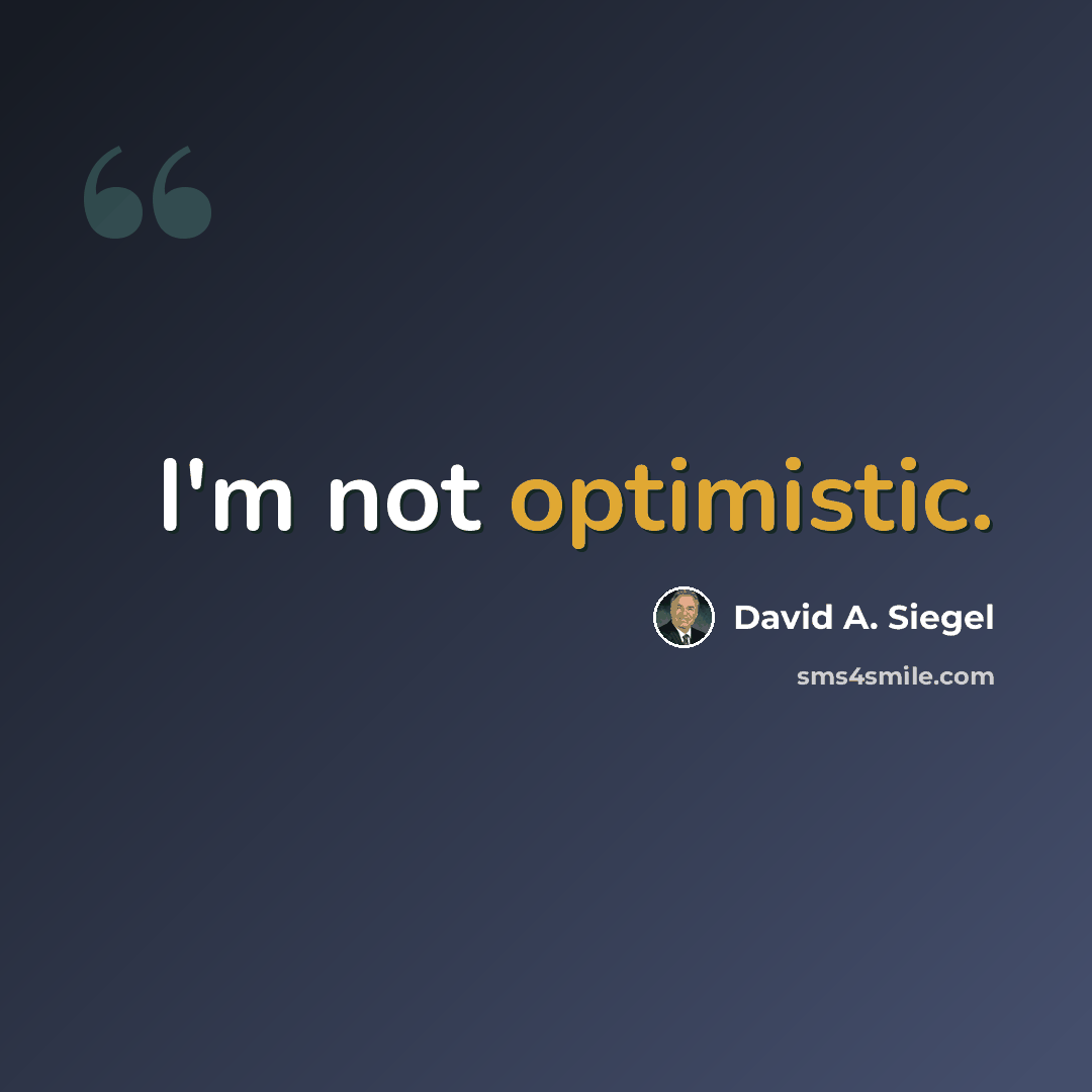 “I'm not optimistic.” quote by David A. Siegel