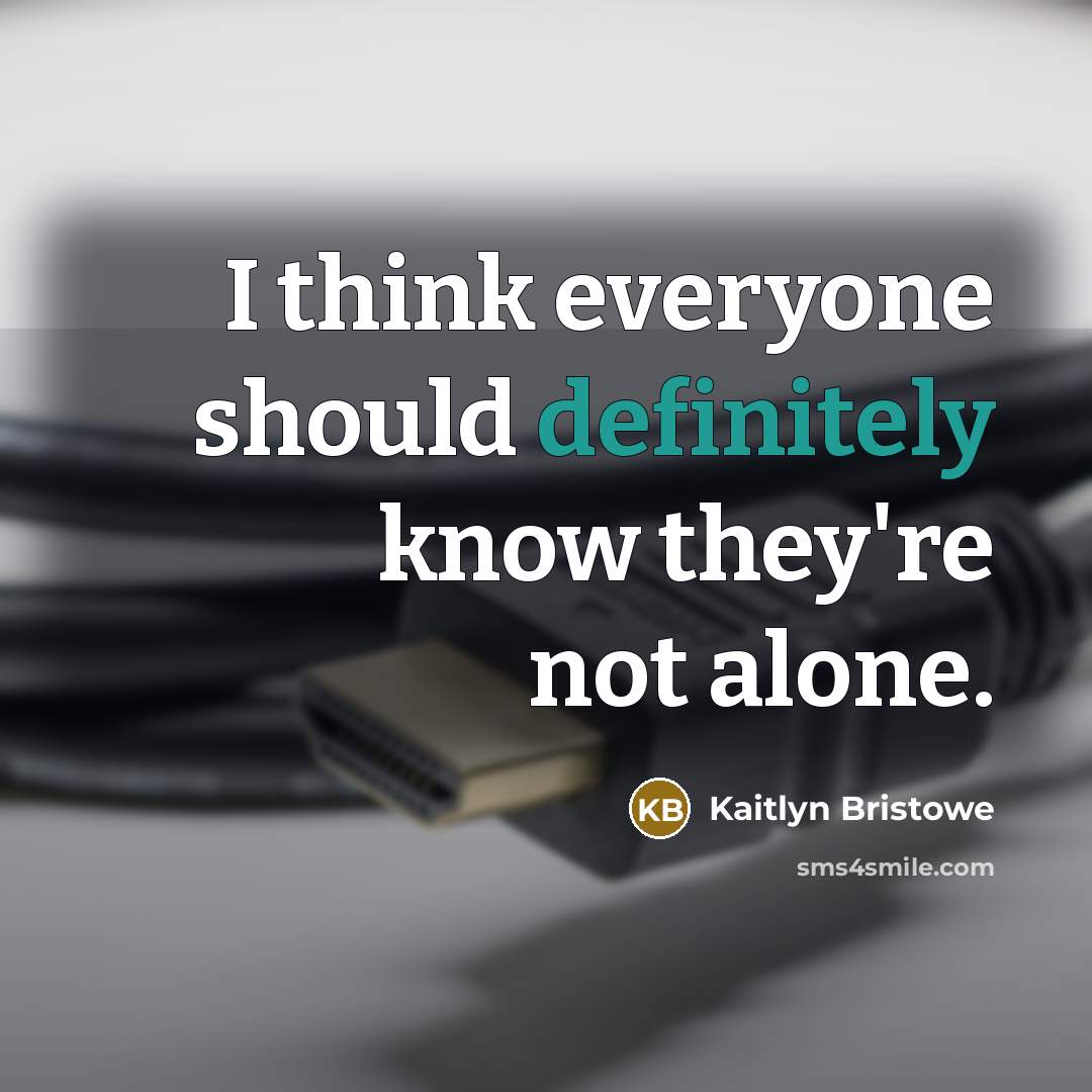 “I think everyone should definitely know they're not alone.” quote by Kaitlyn Bristowe