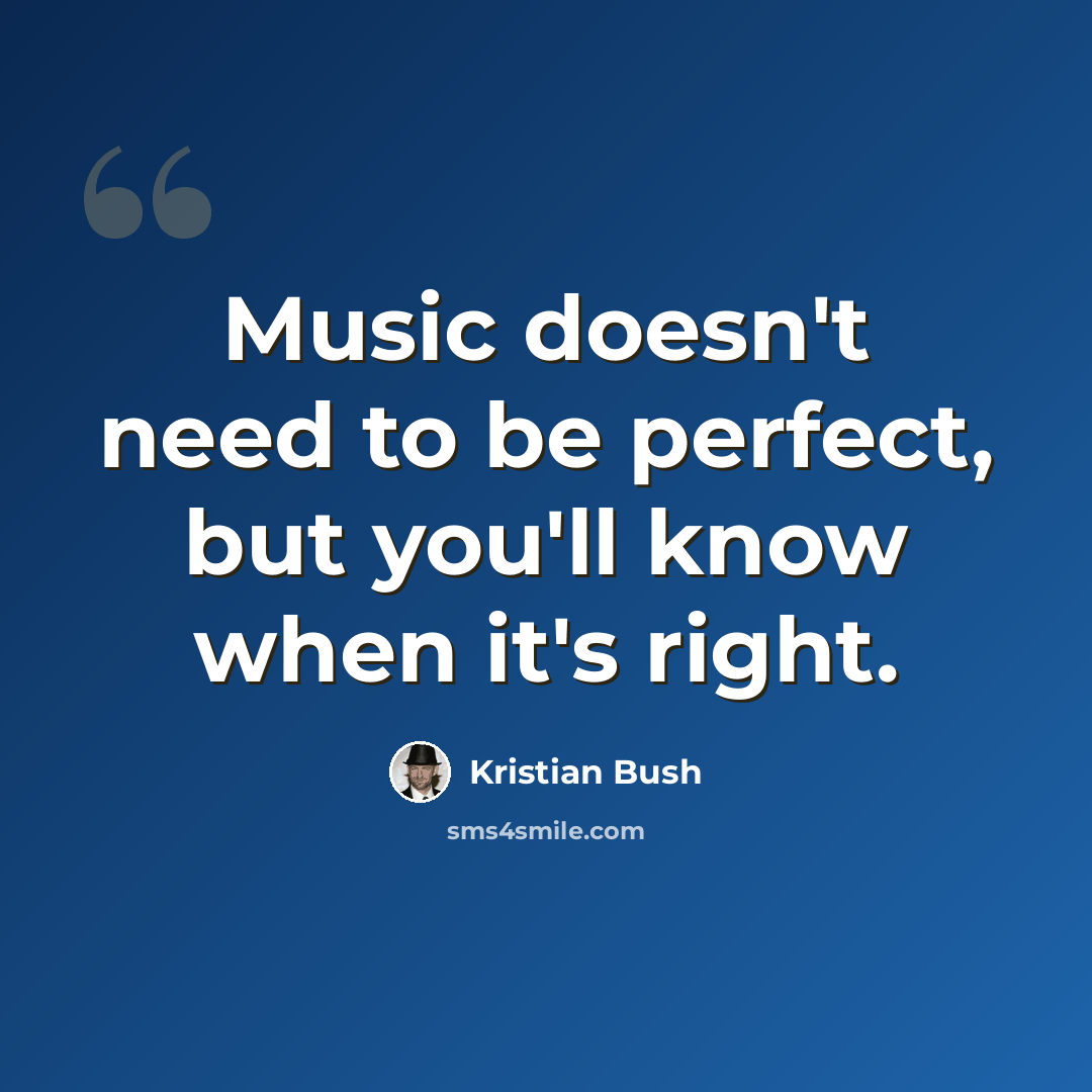“Music doesn't need to be perfect, but you'll know when it's right.” quote by Kristian Bush
