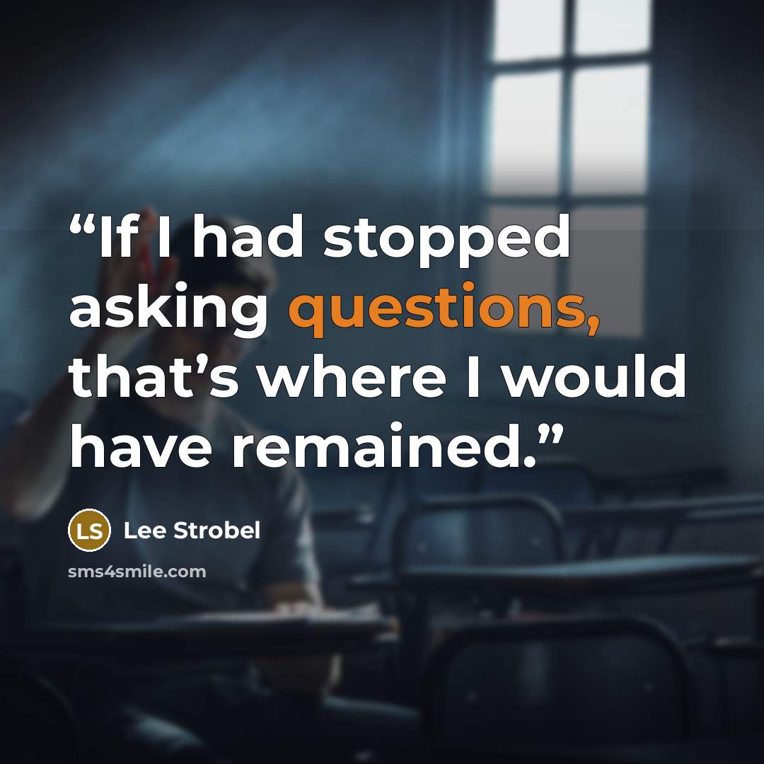 “If I had stopped asking questions, that’s where I would have remained.” quote by Lee Strobel