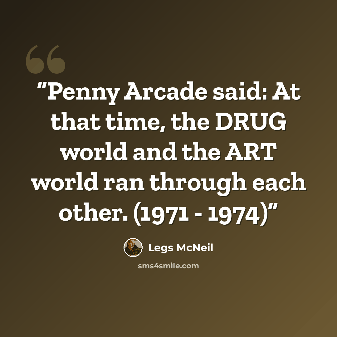 “Penny Arcade said: At that time, the DRUG world and the ART world ran through each other. (1971 - 1974)” quote by Legs McNeil