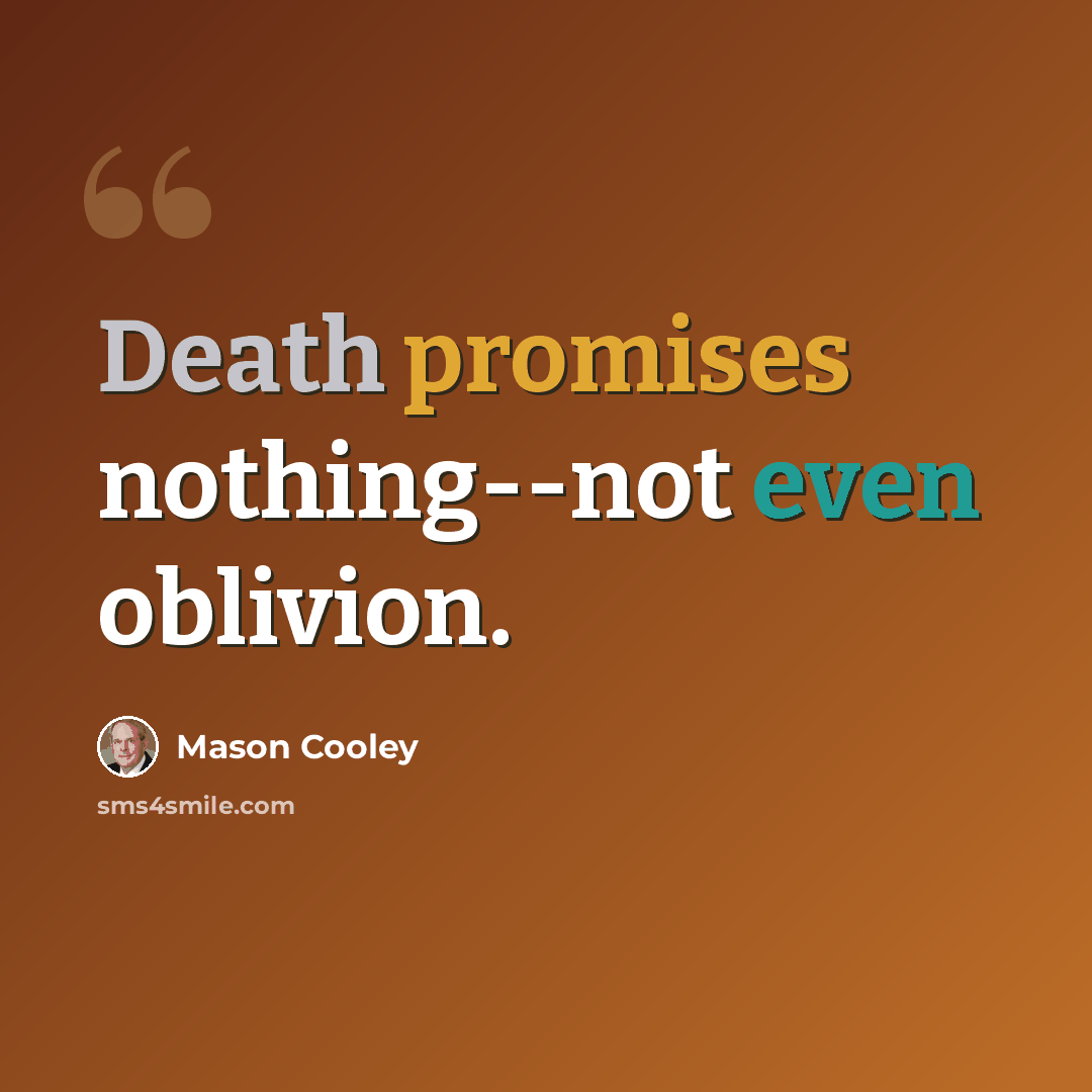 “Death promises nothing--not even oblivion.” quote by Mason Cooley
