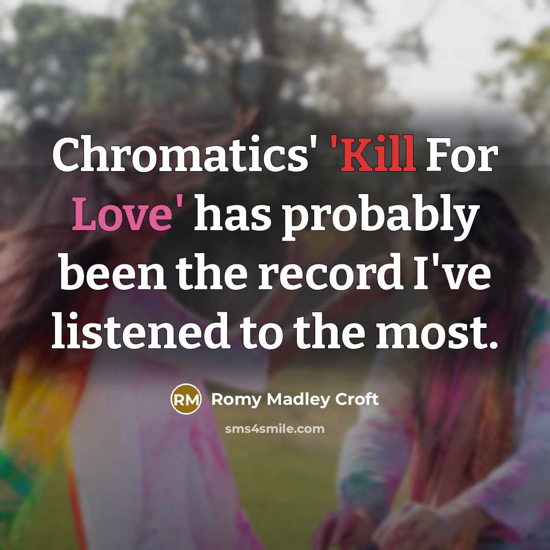 “Chromatics' 'Kill For Love' has probably been the record I've listened to the most.” quote by Romy Madley Croft