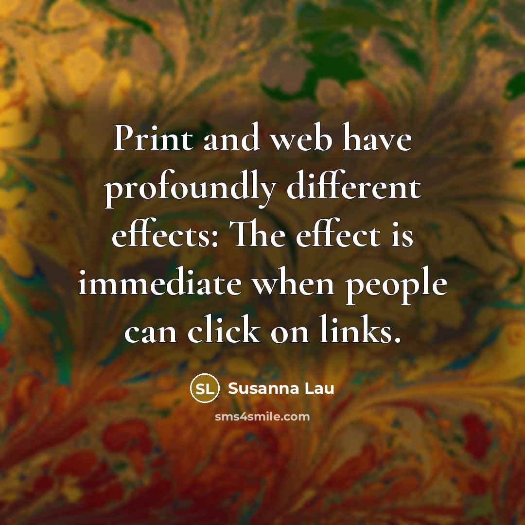 “Print and web have profoundly different effects: The effect is immediate when people can click on links.” quote by Susanna Lau