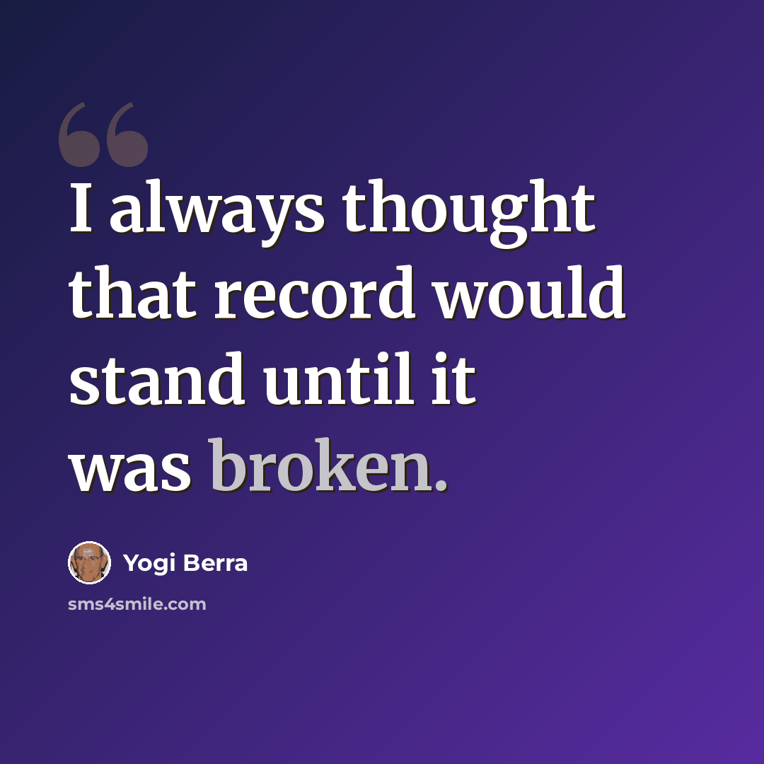 “I always thought that record would stand until it was broken.” quote by Yogi Berra