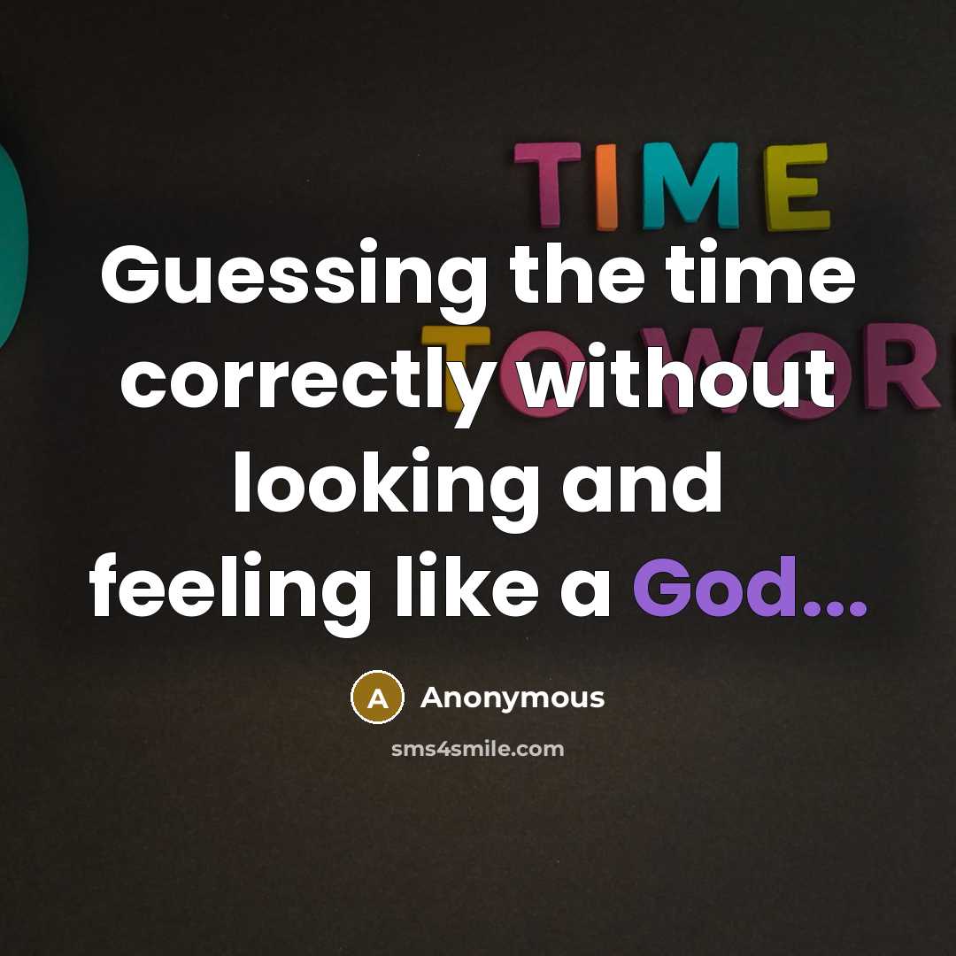 “Guessing the time correctly without looking and feeling like a God...” quote by Anonymous