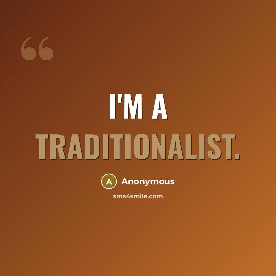 “I'm a traditionalist.” quote by Anonymous