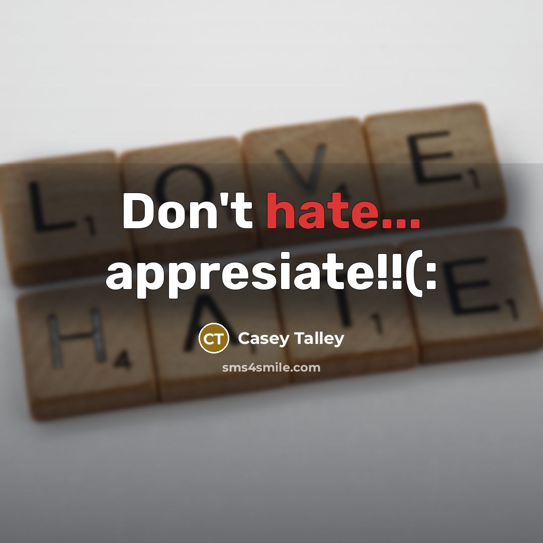 “Don't hate... appresiate!!(:” quote by Casey Talley