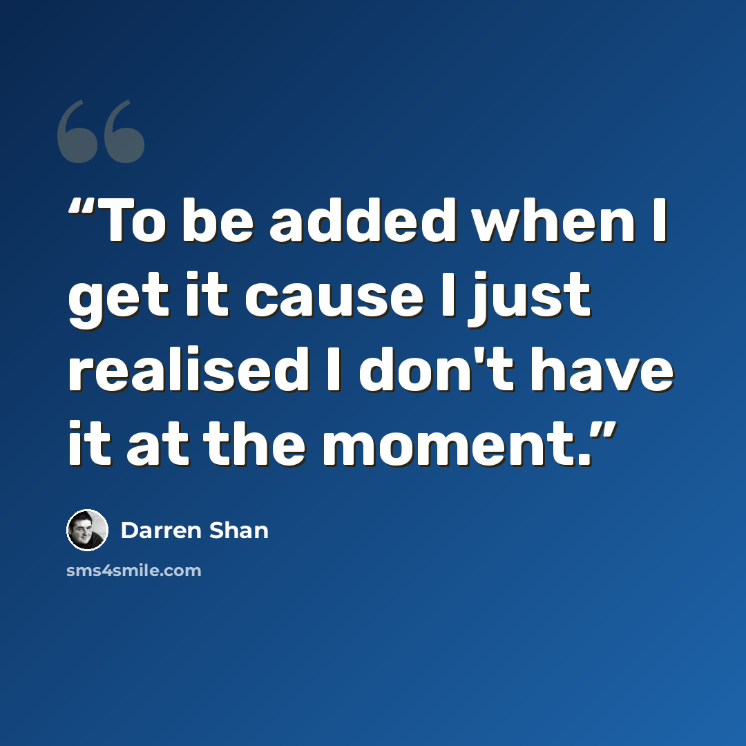 “To be added when I get it cause I just realised I don't have it at the moment.” quote by Darren Shan