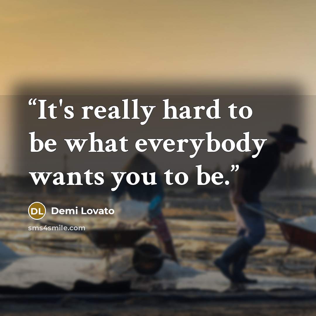 “It's really hard to be what everybody wants you to be.” quote by Demi Lovato