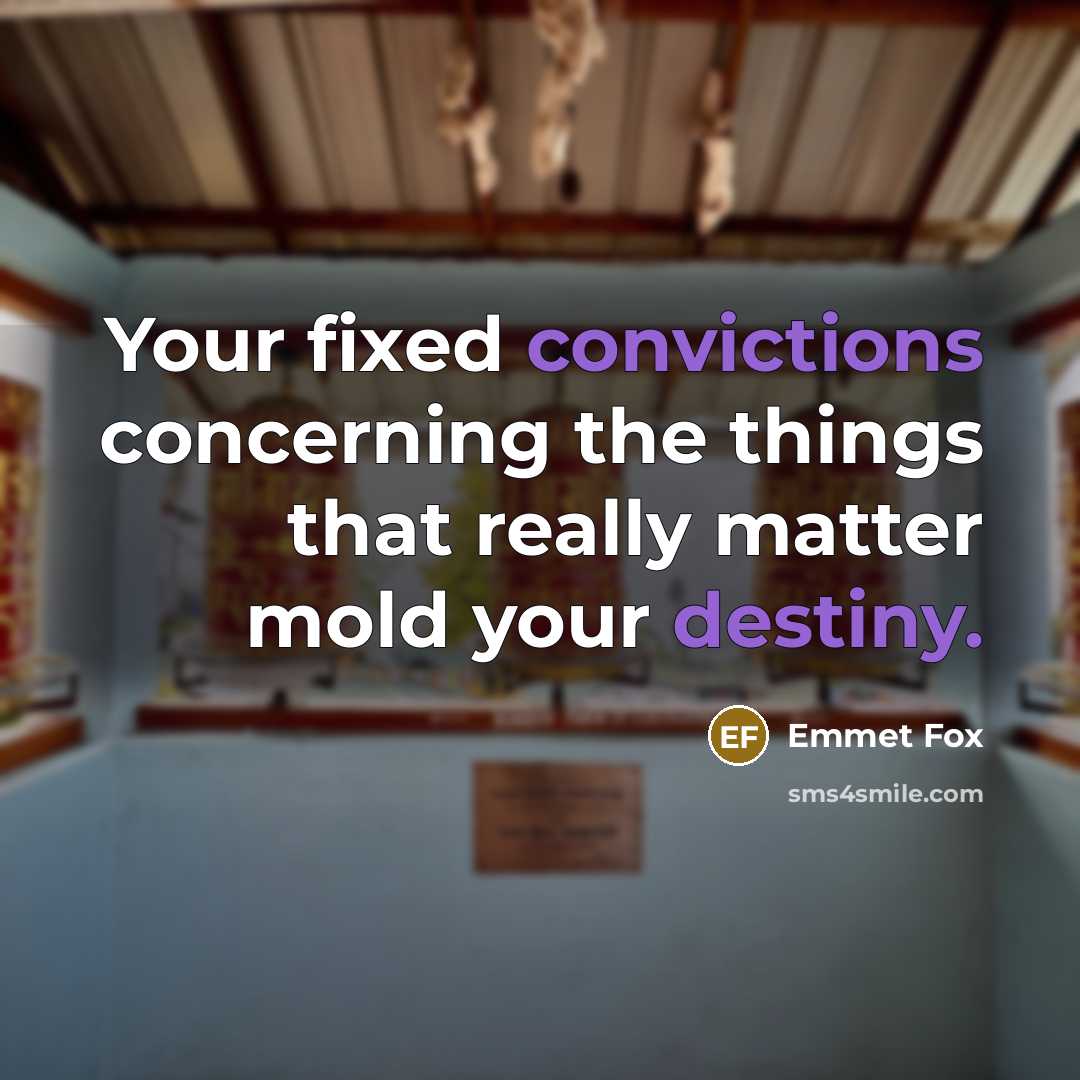 “Your fixed convictions concerning the things that really matter mold your destiny.” quote by Emmet Fox