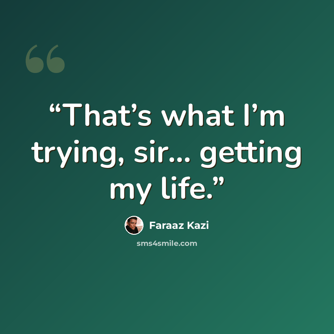 “That’s what I’m trying, sir… getting my life.” quote by Faraaz Kazi