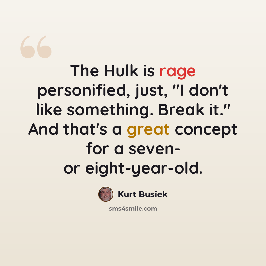 “The Hulk is rage personified, just, "I don't like something. Break it." And that's a great concept for a seven- or eight-year-old.” quote by Kurt Busiek