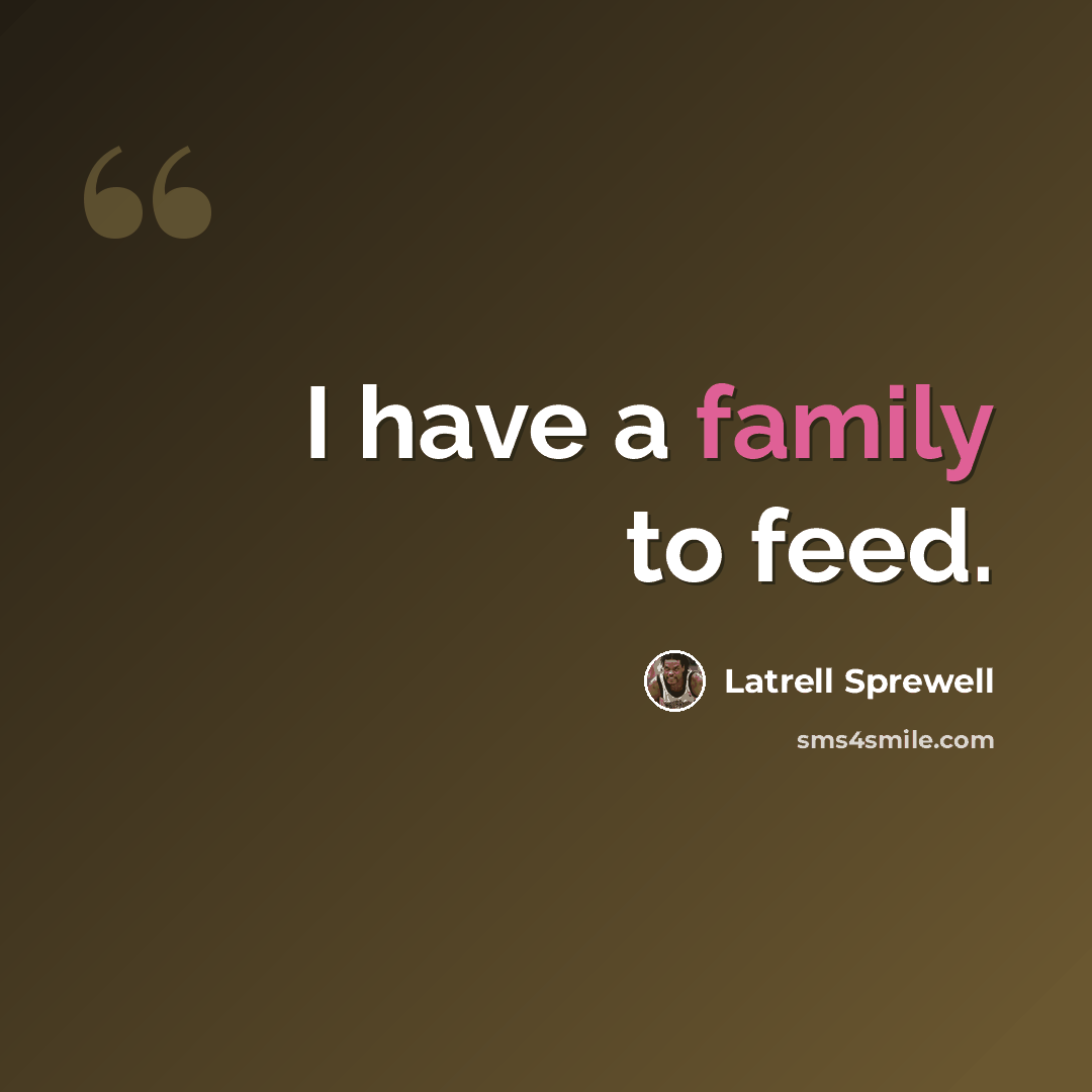 “I have a family to feed.” quote by Latrell Sprewell