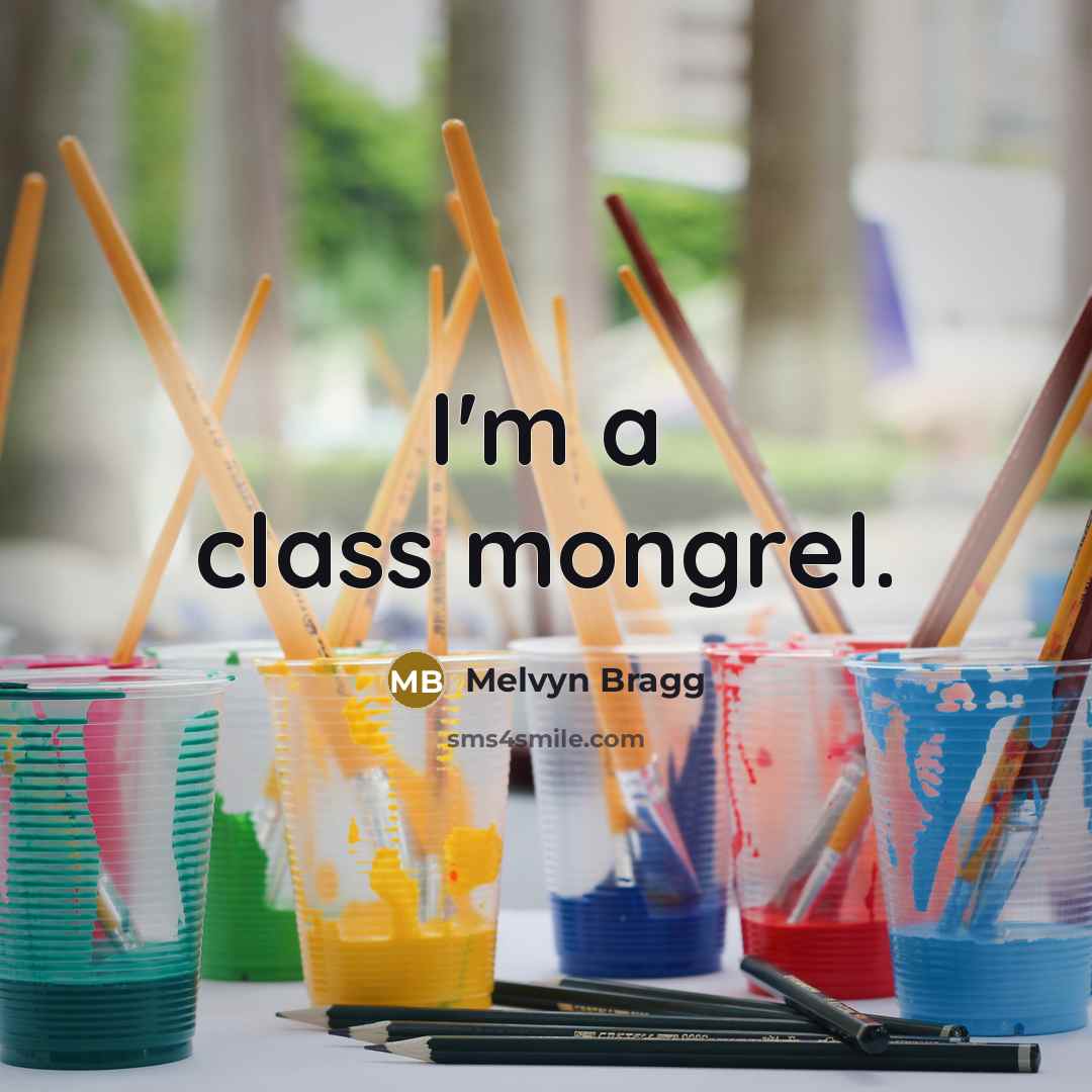 “I'm a class mongrel.” quote by Melvyn Bragg