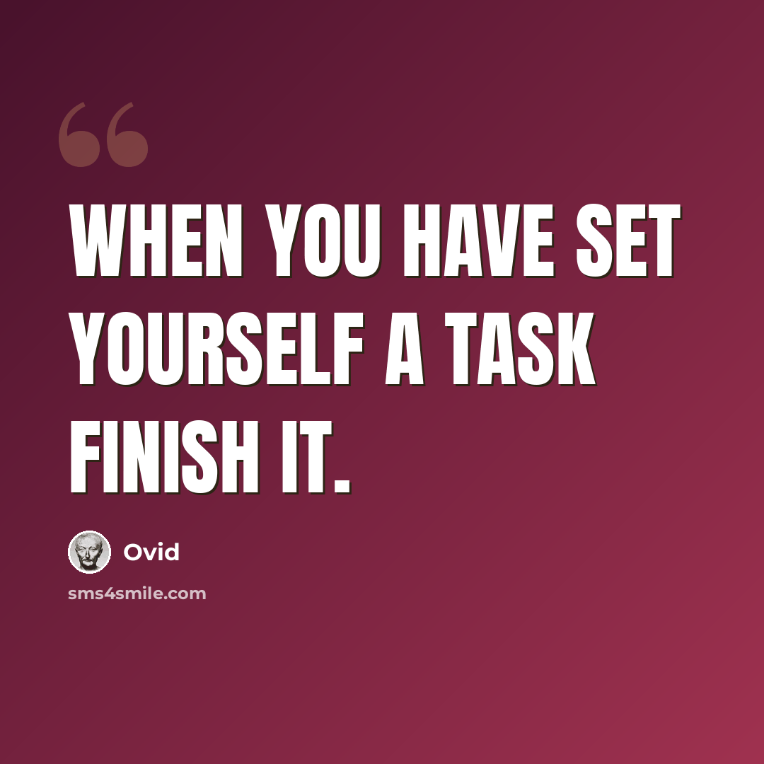 “When you have set yourself a task finish it.” quote by Ovid