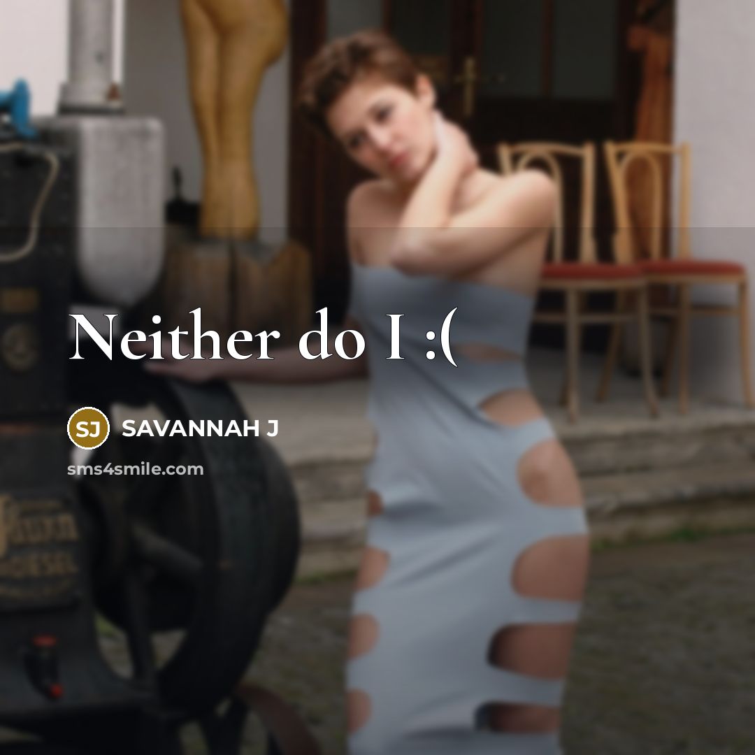 “Neither do I :(” quote by Savannah J