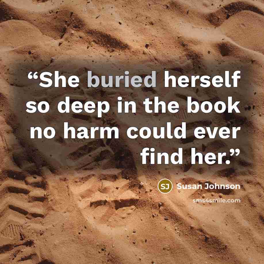 “She buried herself so deep in the book no harm could ever find her.” quote by Susan Johnson