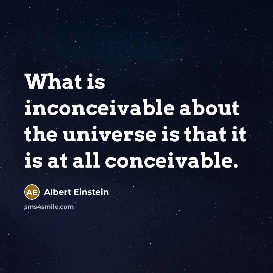 “What is inconceivable about the universe is that it is at all conceivable.” quote by Albert Einstein