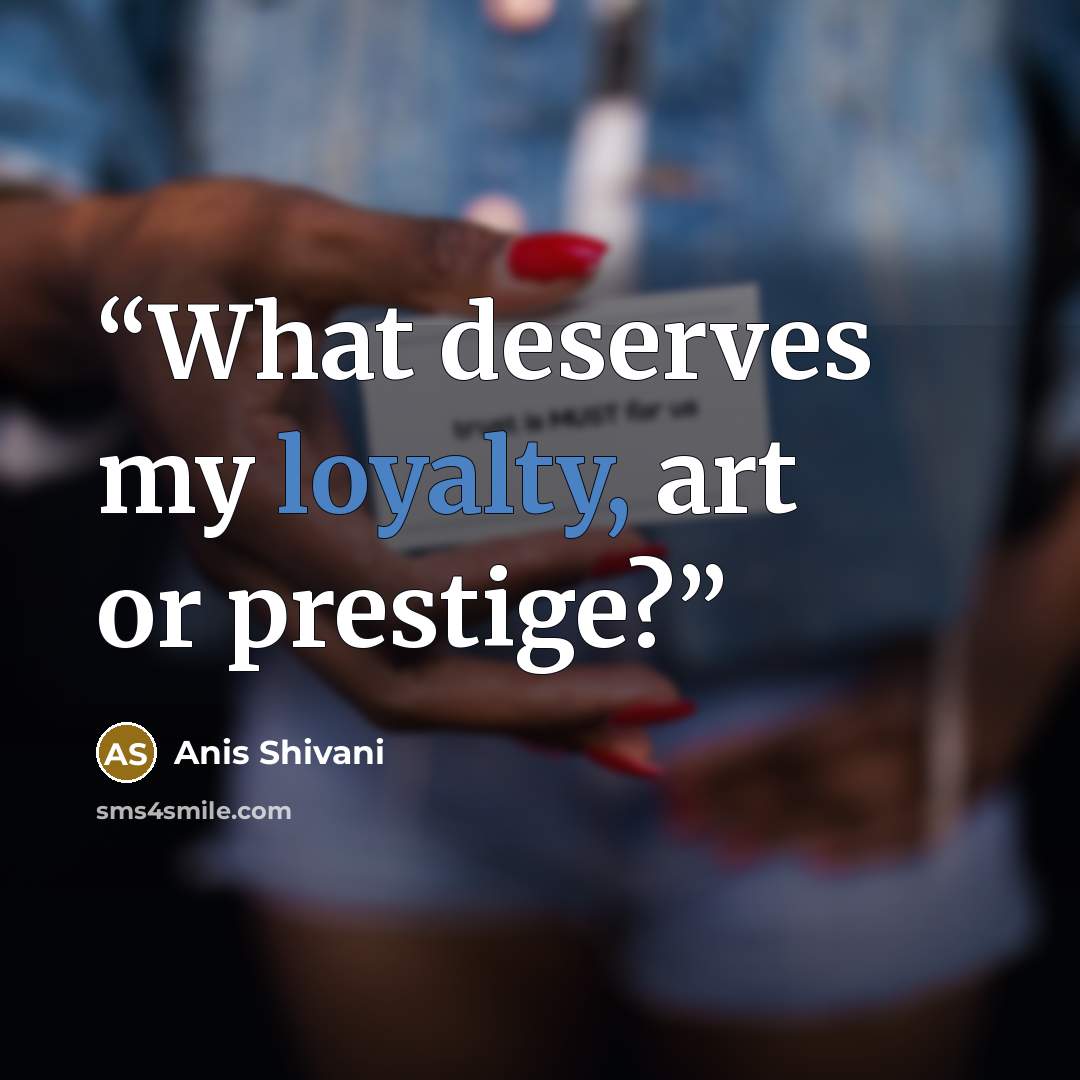 “What deserves my loyalty, art or prestige?” quote by Anis Shivani