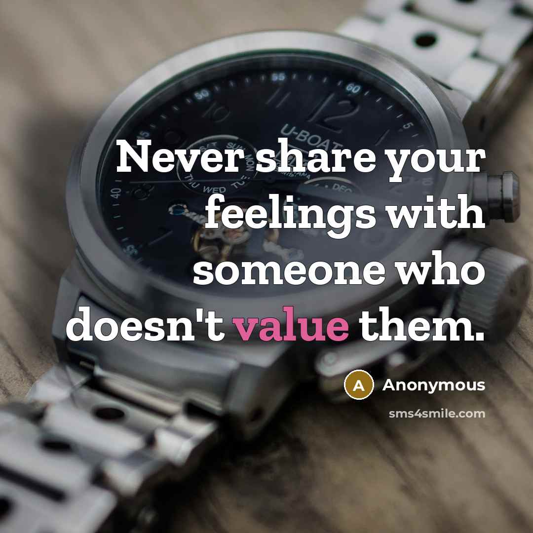 “Never share your feelings with someone who doesn't value them.” quote by Anonymous