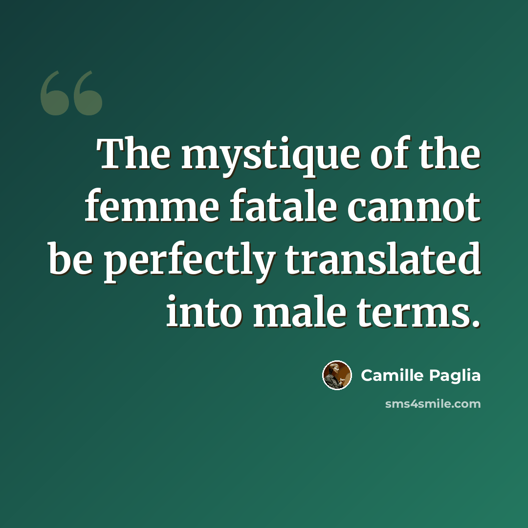 “The mystique of the femme fatale cannot be perfectly translated into male terms.” quote by Camille Paglia