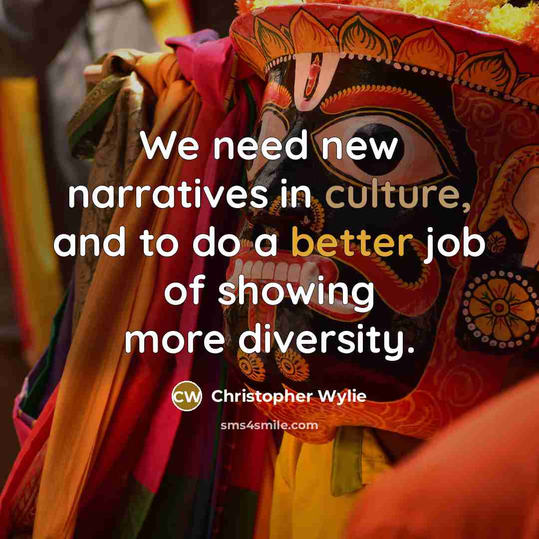 “We need new narratives in culture, and to do a better job of showing more diversity.” quote by Christopher Wylie
