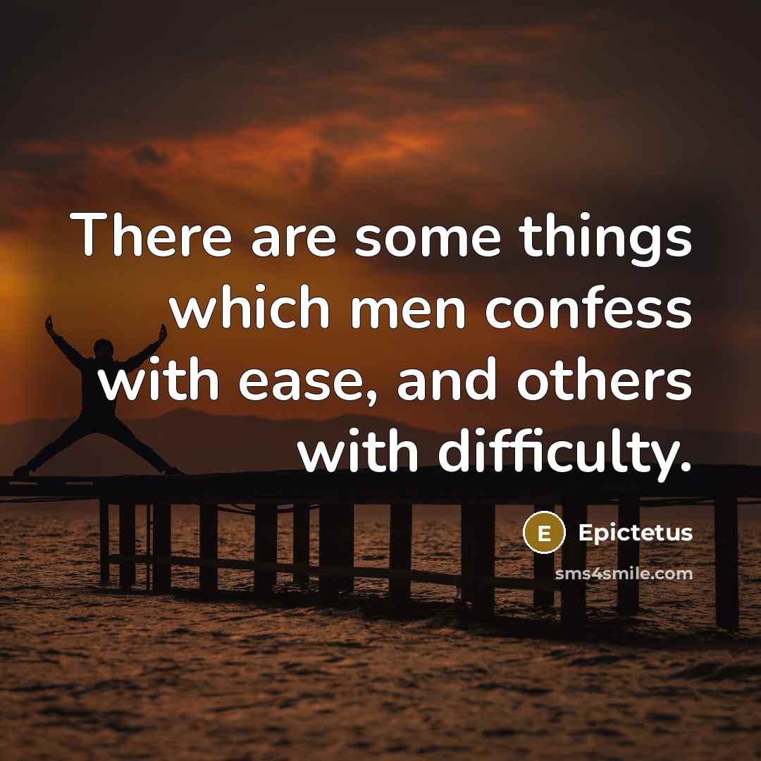 “There are some things which men confess with ease, and others with difficulty.” quote by Epictetus