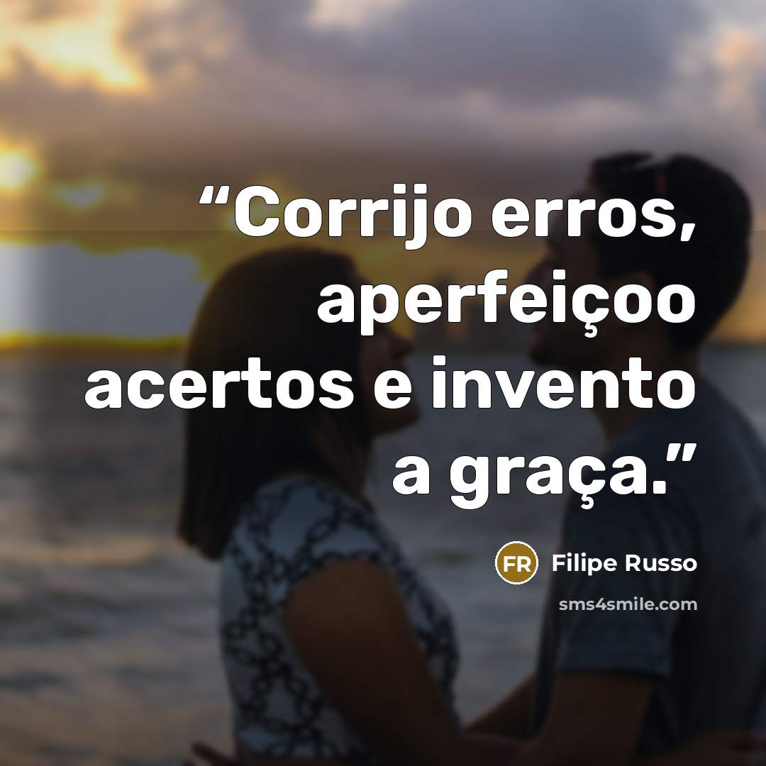 “Corrijo erros, aperfeiçoo acertos e invento a graça.” quote by Filipe Russo
