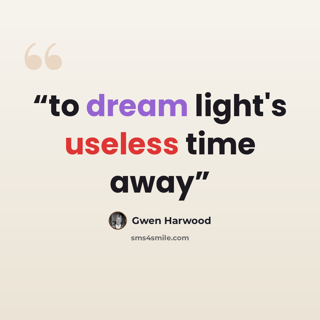 “to dream light's useless time away” quote by Gwen Harwood
