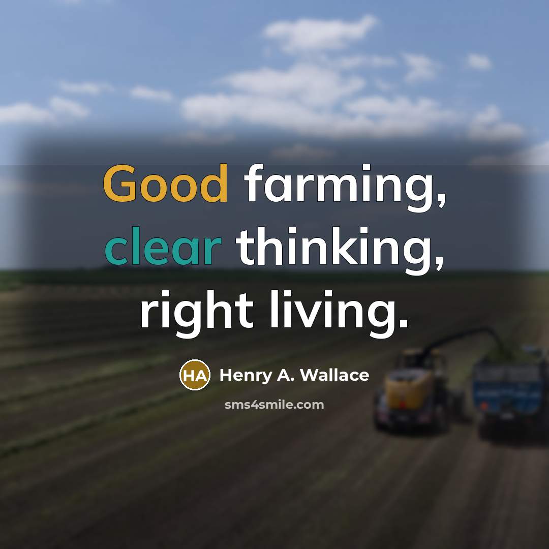 “Good farming, clear thinking, right living.” quote by Henry A. Wallace