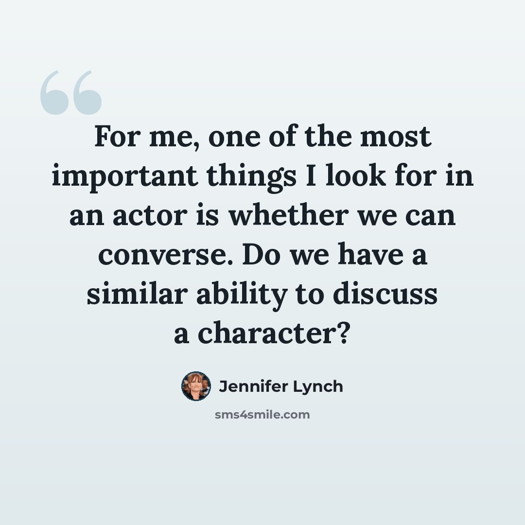“For me, one of the most important things I look for in an actor is whether we can converse. Do we have a similar ability to discuss a character?” quote by Jennifer Lynch