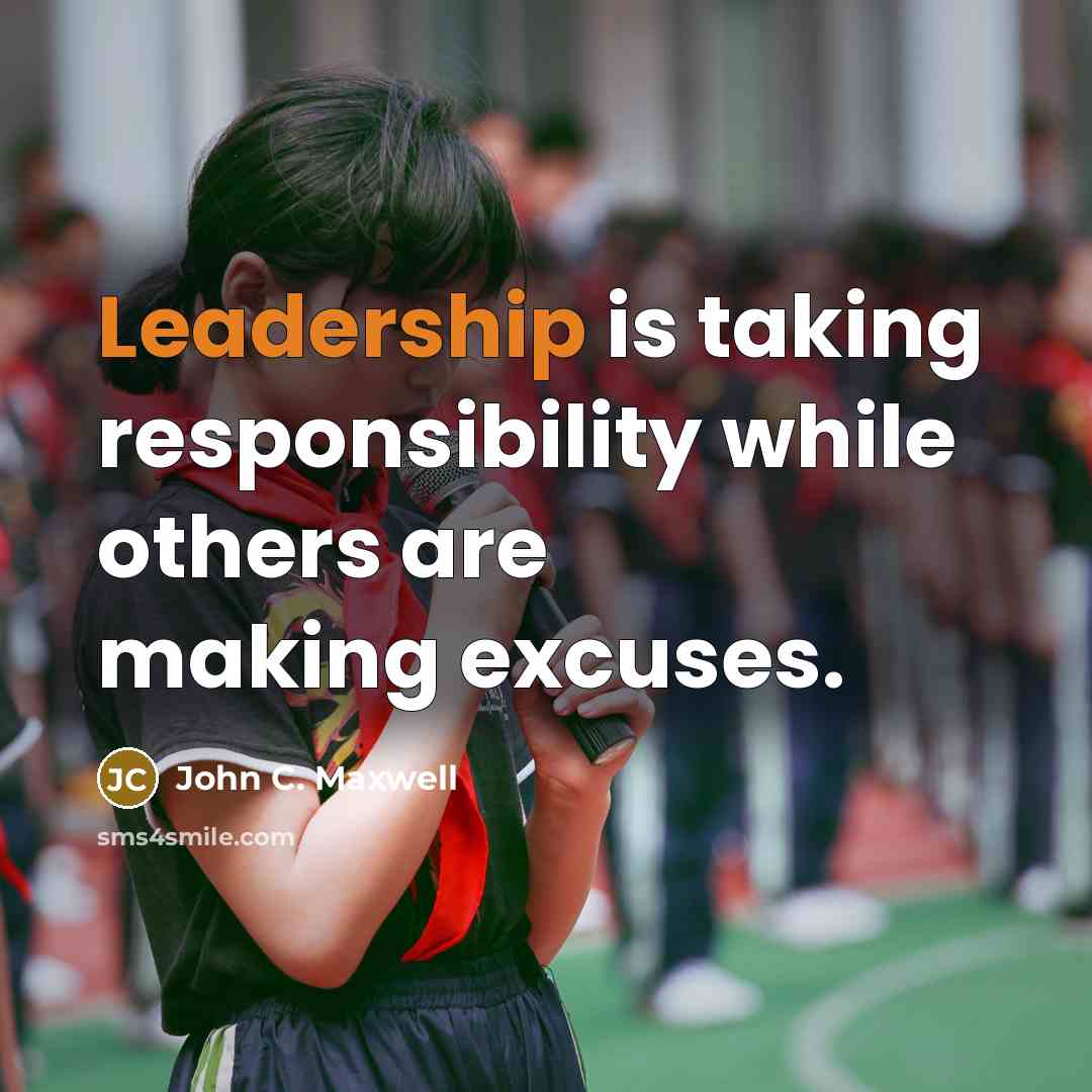 “Leadership is taking responsibility while others are making excuses.” quote by John C. Maxwell