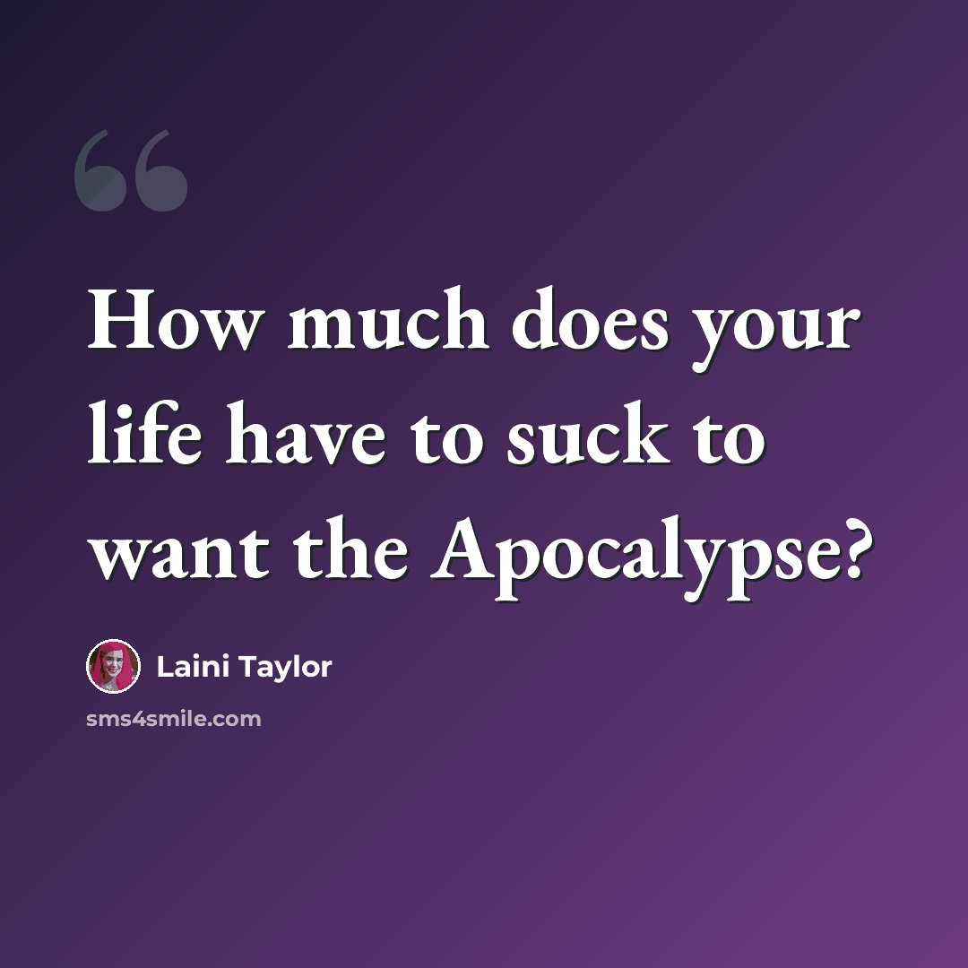 “How much does your life have to suck to want the Apocalypse?” quote by Laini Taylor