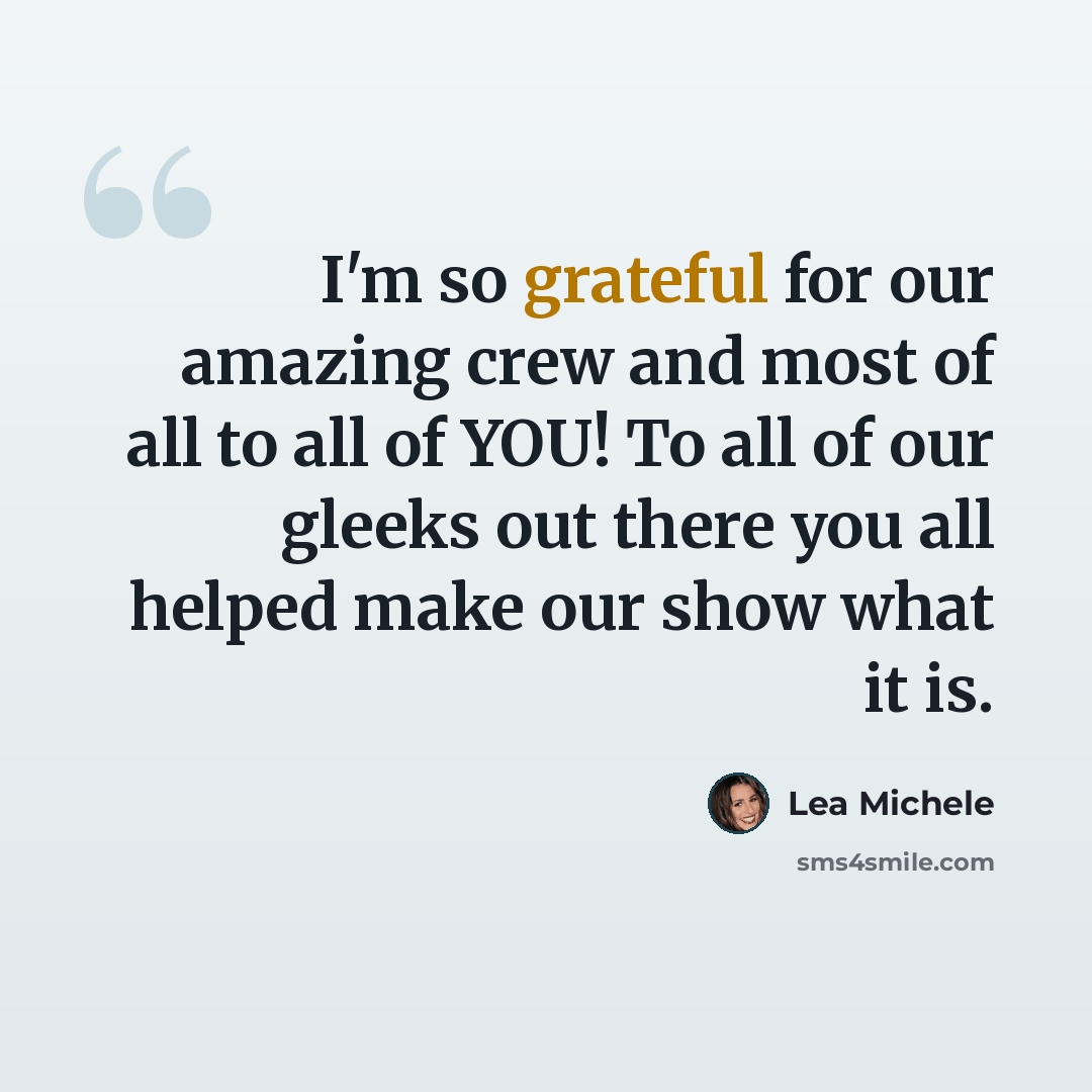“I'm so grateful for our amazing crew and most of all to all of YOU! To all of our gleeks out there you all helped make our show what it is.” quote by Lea Michele