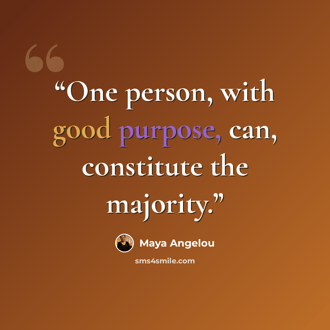 “One person, with good purpose, can, constitute the majority.” quote by Maya Angelou