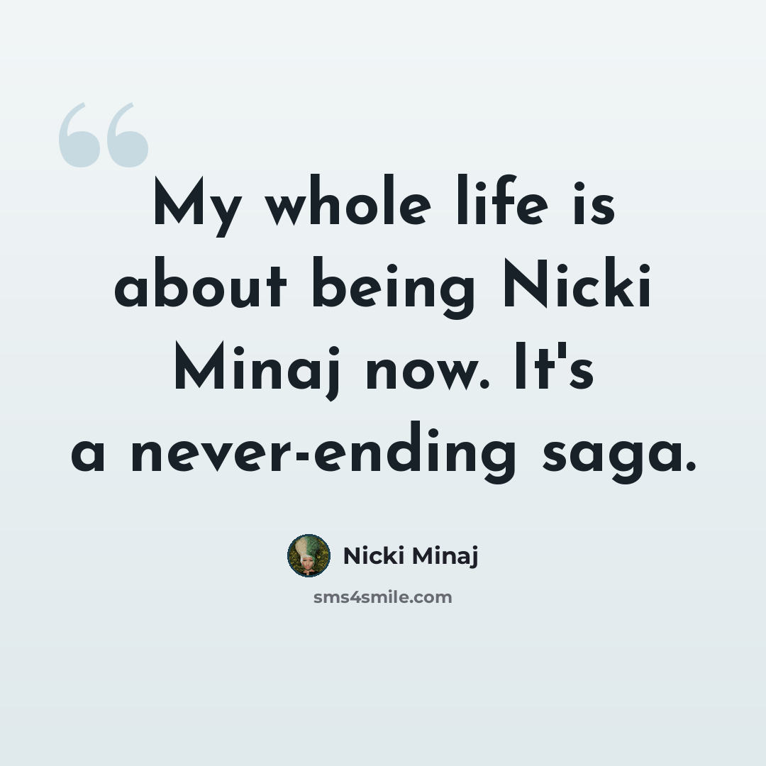 “My whole life is about being Nicki Minaj now. It's a never-ending saga.” quote by Nicki Minaj