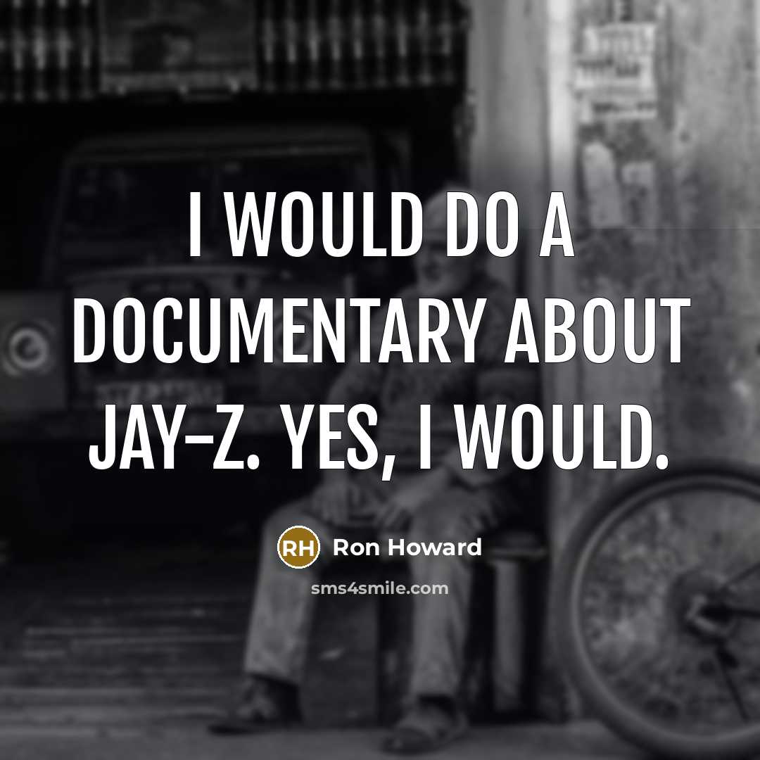 “I would do a documentary about Jay-Z. Yes, I would.” quote by Ron Howard