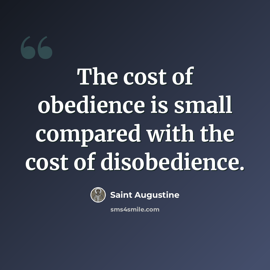 “The cost of obedience is small compared with the cost of disobedience.” quote by Saint Augustine